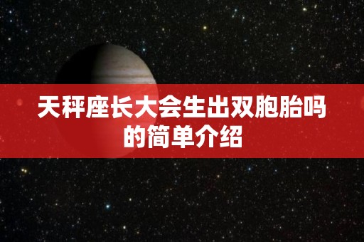 天秤座长大会生出双胞胎吗的简单介绍
