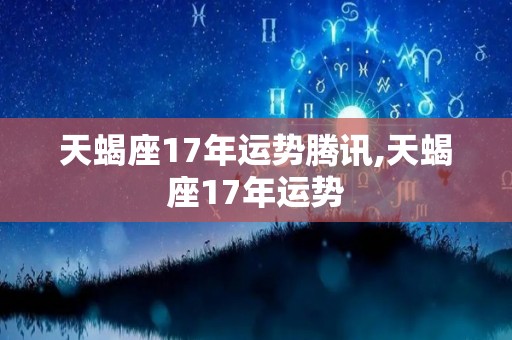 天蝎座17年运势腾讯,天蝎座17年运势