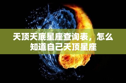 天顶天底星座查询表，怎么知道自己天顶星座