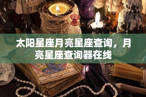 太阳星座月亮星座查询，月亮星座查询器在线