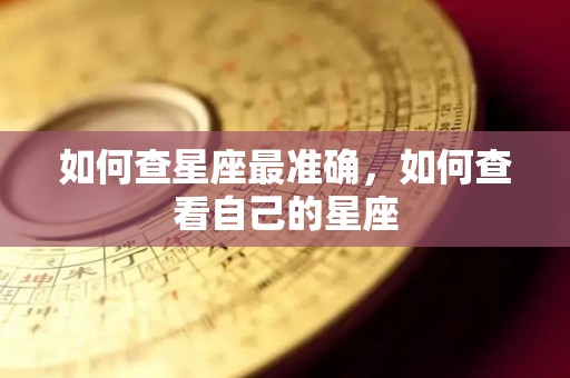 如何查星座最准确，如何查看自己的星座