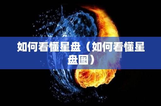 如何看懂星盘（如何看懂星盘图）