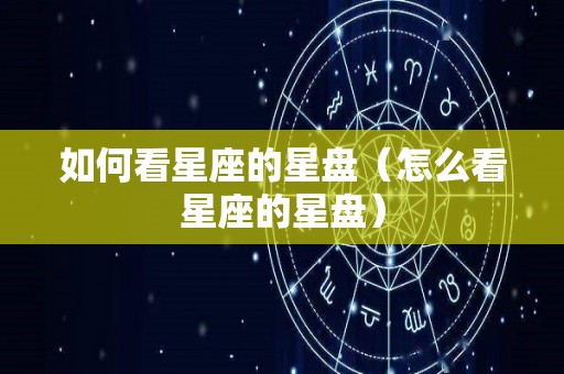 如何看星座的星盘（怎么看星座的星盘）