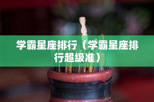 学霸星座排行（学霸星座排行超级准）