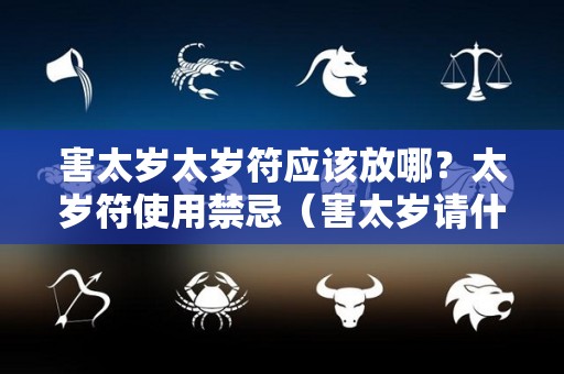 害太岁太岁符应该放哪？太岁符使用禁忌（害太岁请什么符）