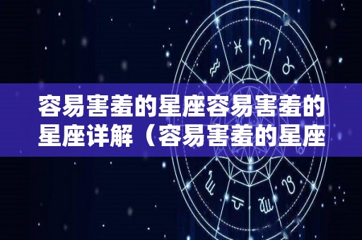 容易害羞的星座容易害羞的星座详解（容易害羞的星座女）