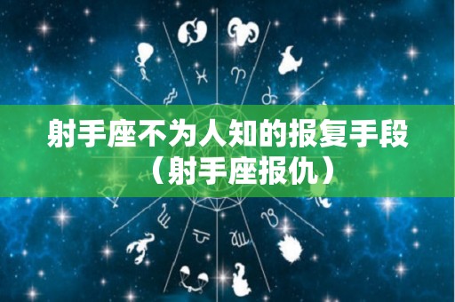 射手座不为人知的报复手段（射手座报仇）