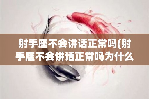 射手座不会讲话正常吗(射手座不会讲话正常吗为什么)