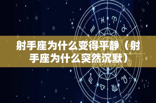 射手座为什么变得平静（射手座为什么突然沉默）