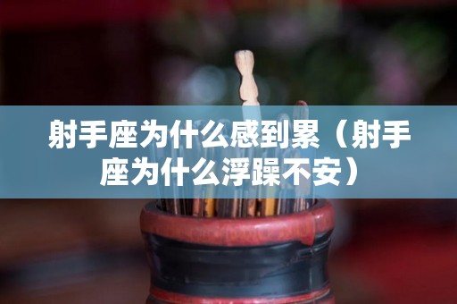 射手座为什么感到累（射手座为什么浮躁不安）