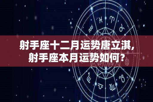 射手座十二月运势唐立淇,射手座本月运势如何？