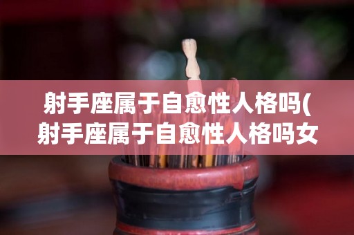 射手座属于自愈性人格吗(射手座属于自愈性人格吗女生)