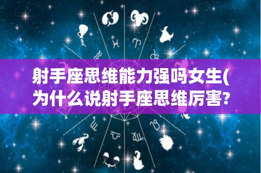 射手座思维能力强吗女生(为什么说射手座思维厉害?)