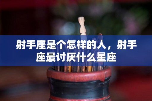 射手座是个怎样的人，射手座最讨厌什么星座