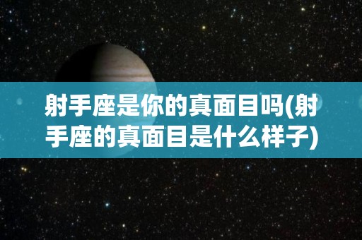 射手座是你的真面目吗(射手座的真面目是什么样子)