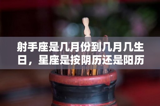 射手座是几月份到几月几生日，星座是按阴历还是阳历