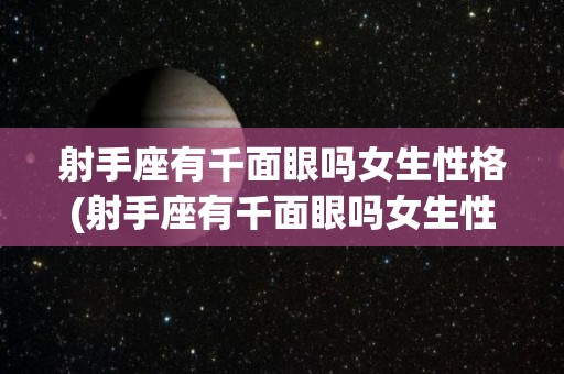 射手座有千面眼吗女生性格(射手座有千面眼吗女生性格分析)