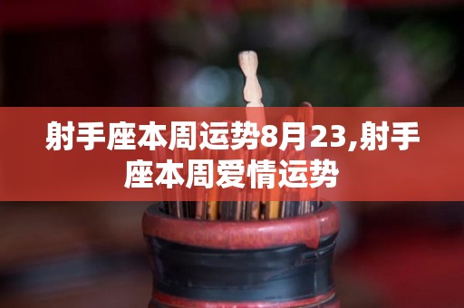 射手座本周运势8月23,射手座本周爱情运势