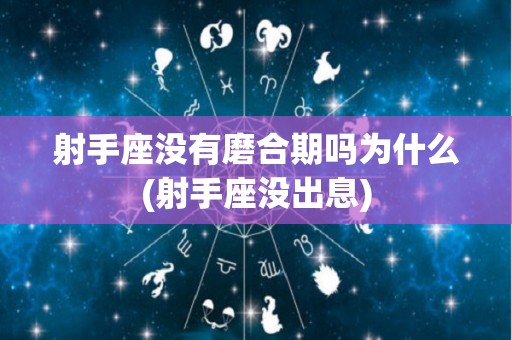 射手座没有磨合期吗为什么(射手座没出息)