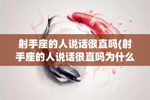 射手座的人说话很直吗(射手座的人说话很直吗为什么)
