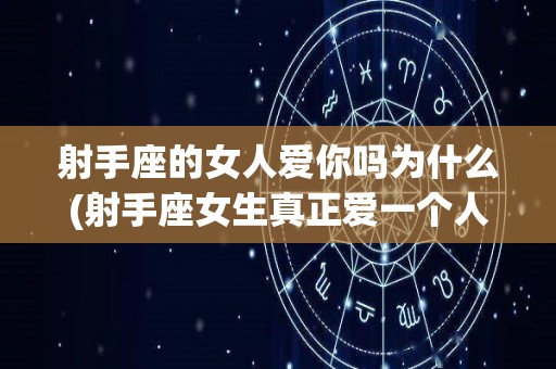 射手座的女人爱你吗为什么(射手座女生真正爱一个人的表现)