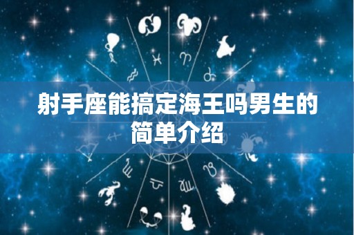 射手座能搞定海王吗男生的简单介绍