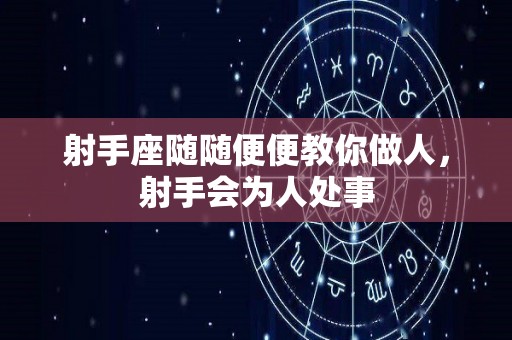 射手座随随便便教你做人，射手会为人处事