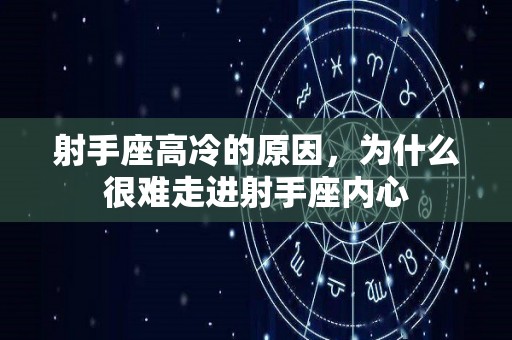 射手座高冷的原因，为什么很难走进射手座内心