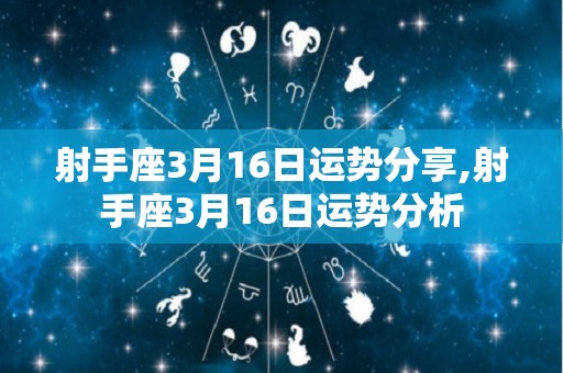 射手座3月16日运势分享,射手座3月16日运势分析