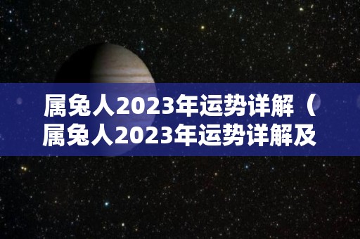 属兔人2023年运势详解（属兔人2023年运势详解及运程）
