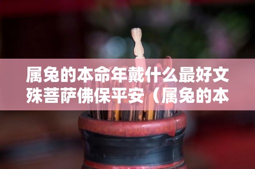 属兔的本命年戴什么最好文殊菩萨佛保平安（属兔的本命年穿什么颜色好）