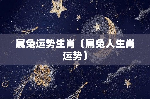 属兔运势生肖（属兔人生肖运势）