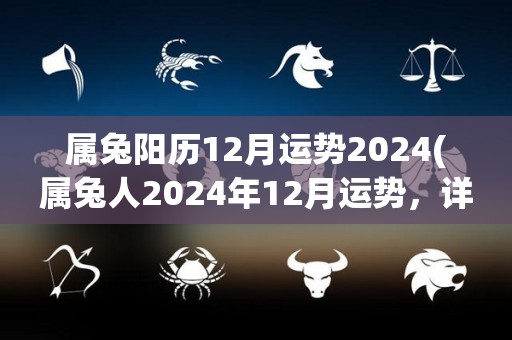 属兔阳历12月运势2024(属兔人2024年12月运势，详细解析！)