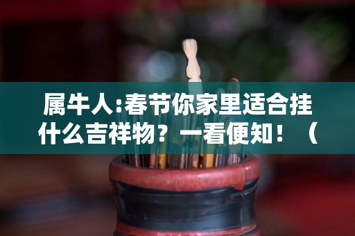 属牛人:春节你家里适合挂什么吉祥物？一看便知！（属牛家里挂什么字画好）