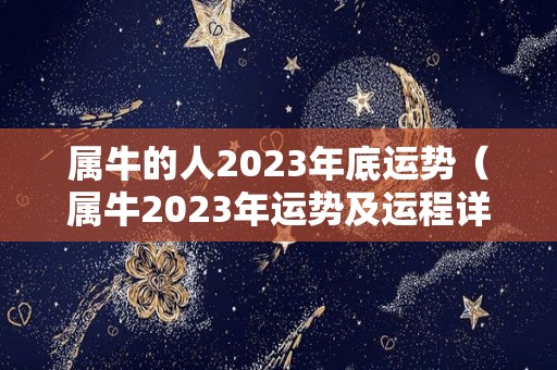 属牛的人2023年底运势（属牛2023年运势及运程详解）