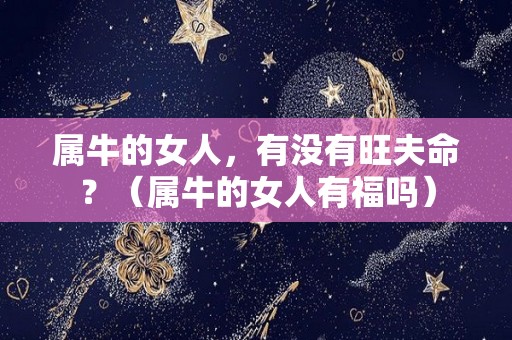 属牛的女人，有没有旺夫命？（属牛的女人有福吗）