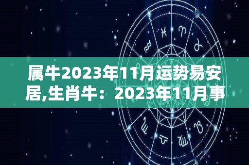 属牛2023年11月运势易安居,生肖牛：2023年11月事业运会走高