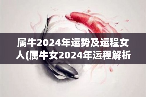 属牛2024年运势及运程女人(属牛女2024年运程解析)