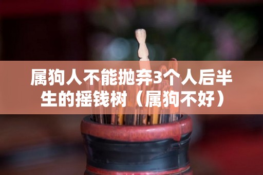 属狗人不能抛弃3个人后半生的摇钱树（属狗不好）