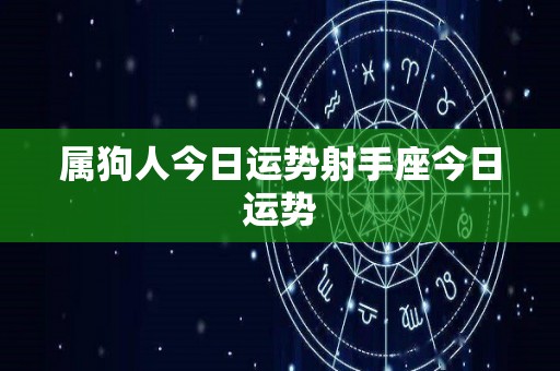 属狗人今日运势射手座今日运势