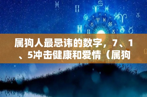 属狗人最忌讳的数字，7、1、5冲击健康和爱情（属狗的最忌讳的是什么）