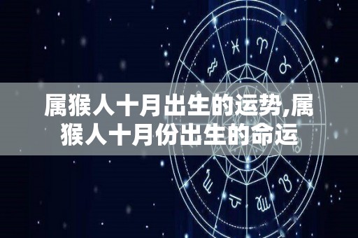 属猴人十月出生的运势,属猴人十月份出生的命运