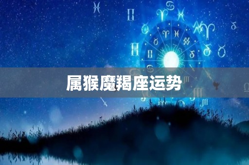 属猴魔羯座运势