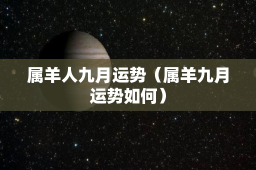 属羊人九月运势（属羊九月运势如何）