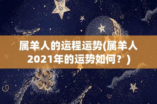 属羊人的运程运势(属羊人2021年的运势如何？)