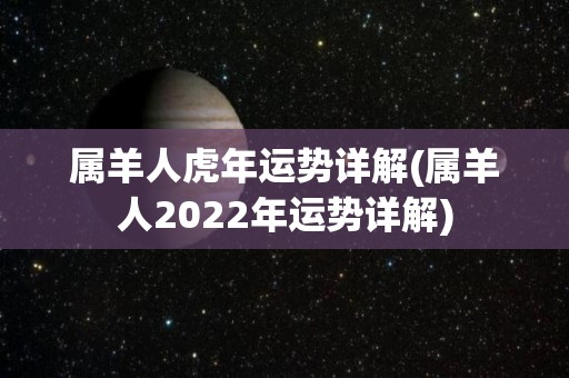 属羊人虎年运势详解(属羊人2022年运势详解)