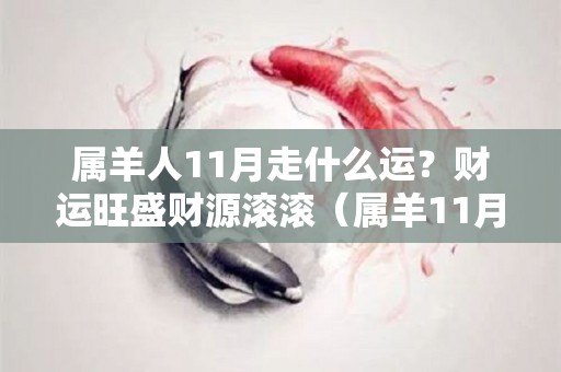 属羊人11月走什么运？财运旺盛财源滚滚（属羊11月份）