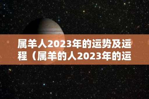 属羊人2023年的运势及运程（属羊的人2023年的运气）