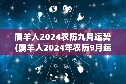 属羊人2024农历九月运势(属羊人2024年农历9月运势分析)
