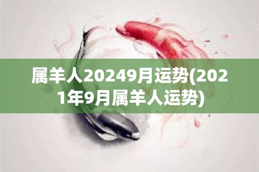 属羊人20249月运势(2021年9月属羊人运势)